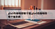 gta5热咖啡按哪个键,gta5热咖啡按哪个键手柄